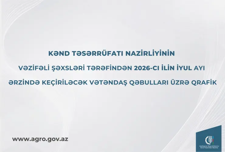 Kənd Təsərrüfatı Nazirliyinin vəzifəli şəxslərinin iyul ayında bölgələrdə keçirəcəyi vətəndaş qəbulları